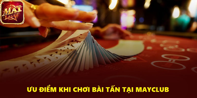 Bài Tấn được Mayclub nâng tầm thành game cá cược hiện đại siêu hấp dẫn