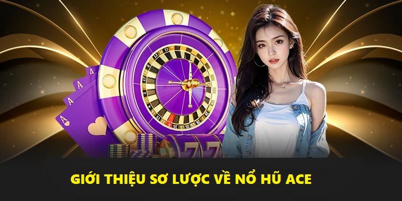 Nổ hũ Ace là tựa game quay hũ đang thu hút nhiều người chơi nhất hiện nay